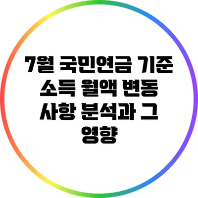 7월 국민연금 기준 소득 월액 변동 사항 분석과 그 영향