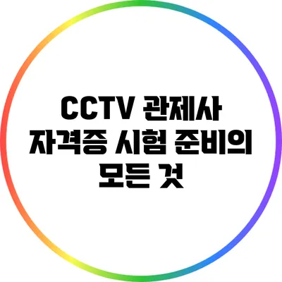 CCTV 관제사 자격증 시험 준비의 모든 것