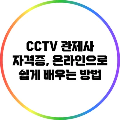 CCTV 관제사 자격증, 온라인으로 쉽게 배우는 방법