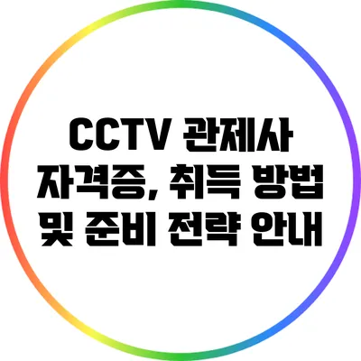 CCTV 관제사 자격증, 취득 방법 및 준비 전략 안내