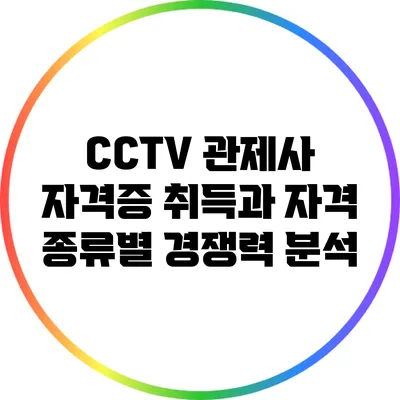 CCTV 관제사 자격증 취득과 자격 종류별 경쟁력 분석