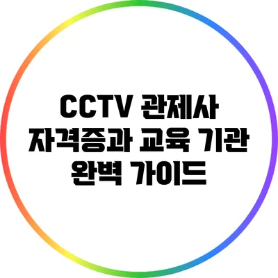 CCTV 관제사 자격증과 교육 기관 완벽 가이드