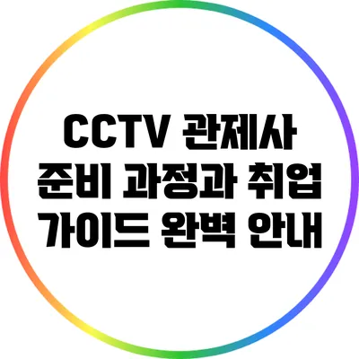 CCTV 관제사 준비 과정과 취업 가이드 완벽 안내