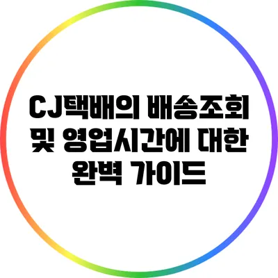 CJ택배의 배송조회 및 영업시간에 대한 완벽 가이드