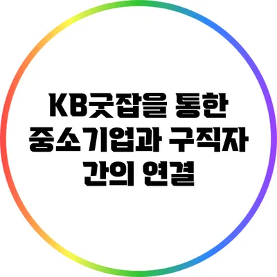 KB굿잡을 통한 중소기업과 구직자 간의 연결