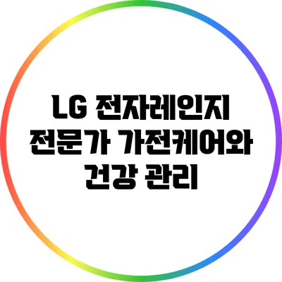 LG 전자레인지: 전문가 가전케어와 건강 관리
