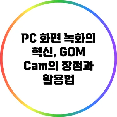 PC 화면 녹화의 혁신, GOM Cam의 장점과 활용법