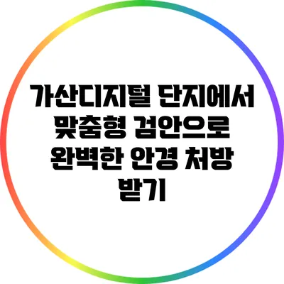 가산디지털 단지에서 맞춤형 검안으로 완벽한 안경 처방 받기