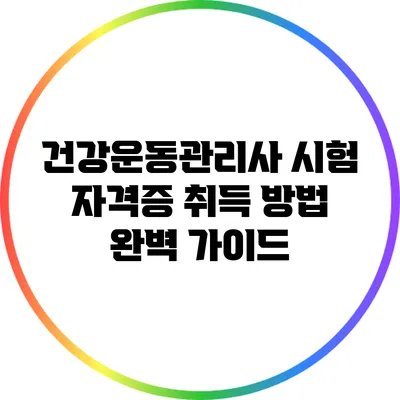 건강운동관리사 시험 자격증 취득 방법 완벽 가이드