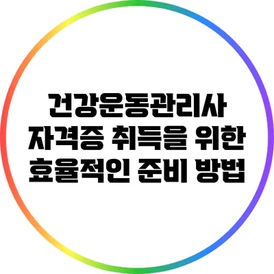 건강운동관리사 자격증 취득을 위한 효율적인 준비 방법