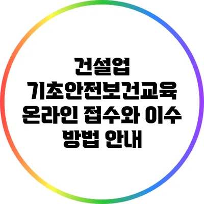 건설업 기초안전보건교육: 온라인 접수와 이수 방법 안내