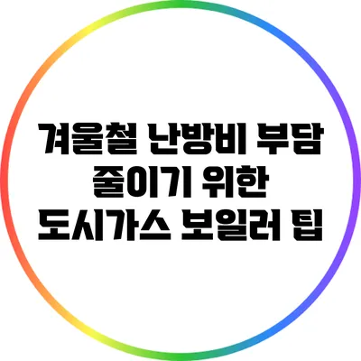 겨울철 난방비 부담 줄이기 위한 도시가스 보일러 팁