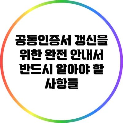 공동인증서 갱신을 위한 완전 안내서: 반드시 알아야 할 사항들