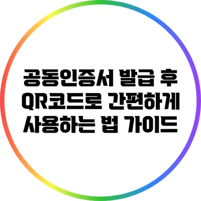 공동인증서 발급 후 QR코드로 간편하게 사용하는 법 가이드