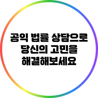 공익 법률 상담으로 당신의 고민을 해결해보세요