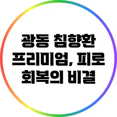 광동 침향환 프리미엄, 피로 회복의 비결