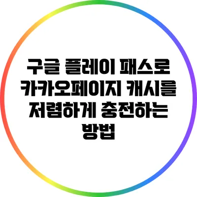 구글 플레이 패스로 카카오페이지 캐시를 저렴하게 충전하는 방법