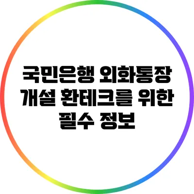 국민은행 외화통장 개설: 환테크를 위한 필수 정보