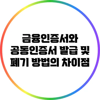 금융인증서와 공동인증서: 발급 및 폐기 방법의 차이점