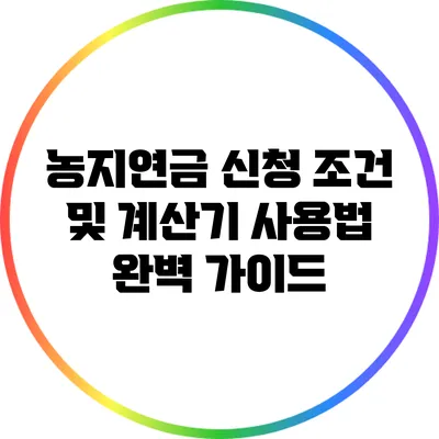농지연금 신청 조건 및 계산기 사용법 완벽 가이드