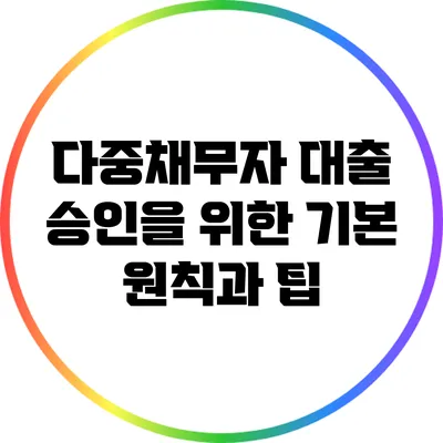 다중채무자 대출 승인을 위한 기본 원칙과 팁