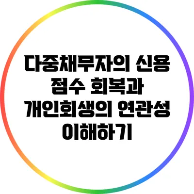 다중채무자의 신용 점수 회복과 개인회생의 연관성 이해하기