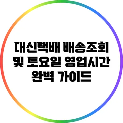 대신택배 배송조회 및 토요일 영업시간 완벽 가이드