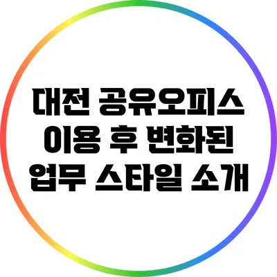 대전 공유오피스 이용 후 변화된 업무 스타일 소개