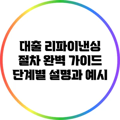 대출 리파이낸싱 절차 완벽 가이드: 단계별 설명과 예시
