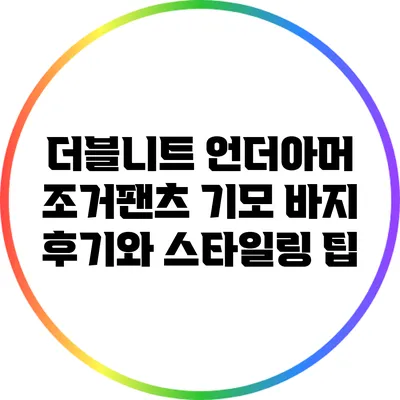 더블니트 언더아머 조거팬츠 기모 바지 후기와 스타일링 팁