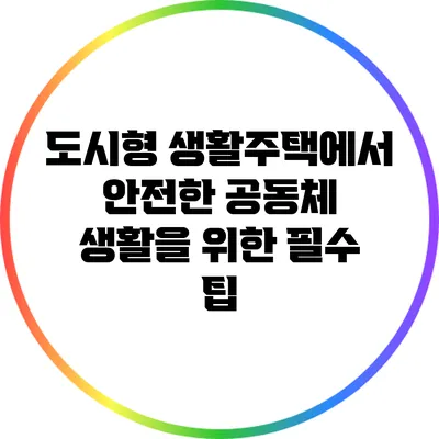 도시형 생활주택에서 안전한 공동체 생활을 위한 필수 팁