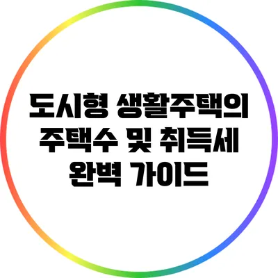 도시형 생활주택의 주택수 및 취득세 완벽 가이드
