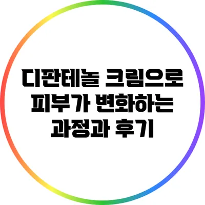 디판테놀 크림으로 피부가 변화하는 과정과 후기