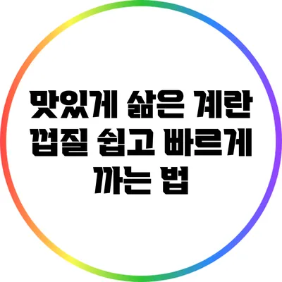 맛있게 삶은 계란 껍질 쉽고 빠르게 까는 법