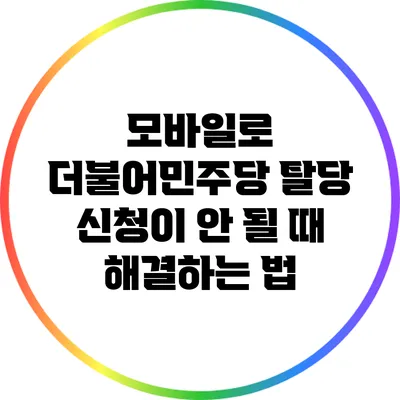 모바일로 더불어민주당 탈당 신청이 안 될 때 해결하는 법