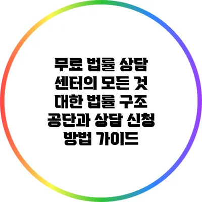 무료 법률 상담 센터의 모든 것: 대한 법률 구조 공단과 상담 신청 방법 가이드