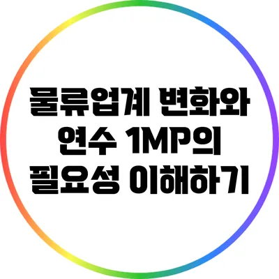 물류업계 변화와 연수 1MP의 필요성 이해하기