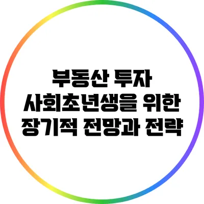부동산 투자: 사회초년생을 위한 장기적 전망과 전략