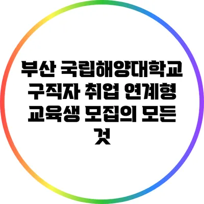 부산 국립해양대학교 구직자 취업 연계형 교육생 모집의 모든 것