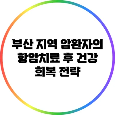 부산 지역 암환자의 항암치료 후 건강 회복 전략