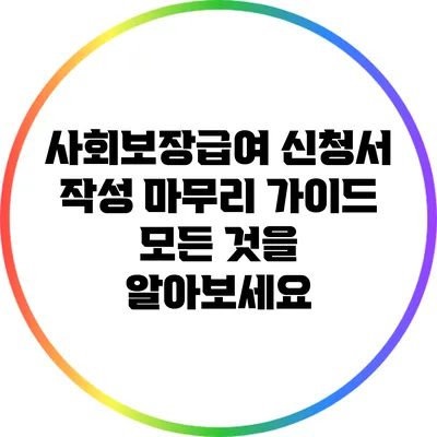 사회보장급여 신청서 작성 마무리 가이드: 모든 것을 알아보세요