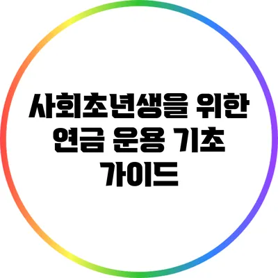 사회초년생을 위한 연금 운용 기초 가이드