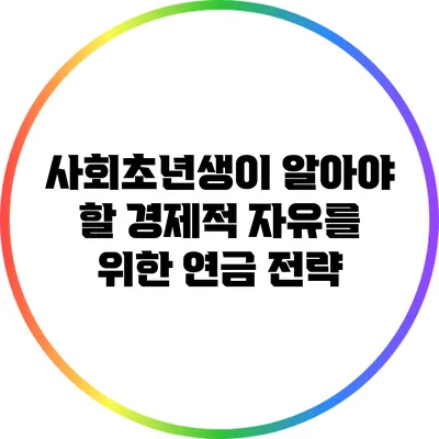 사회초년생이 알아야 할 경제적 자유를 위한 연금 전략