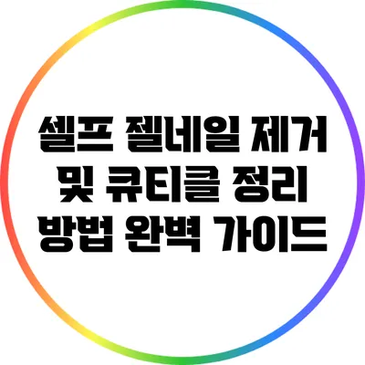 셀프 젤네일 제거 및 큐티클 정리 방법 완벽 가이드
