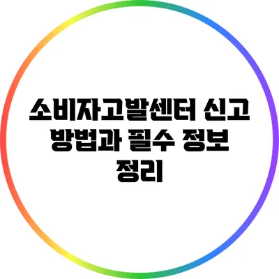 소비자고발센터 신고 방법과 필수 정보 정리