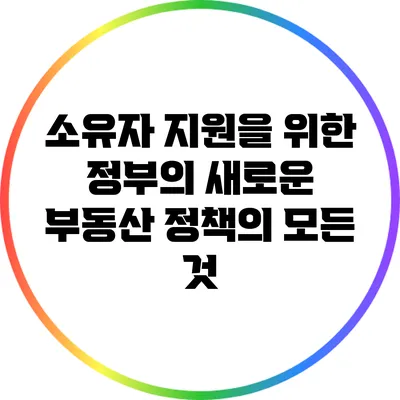 소유자 지원을 위한 정부의 새로운 부동산 정책의 모든 것