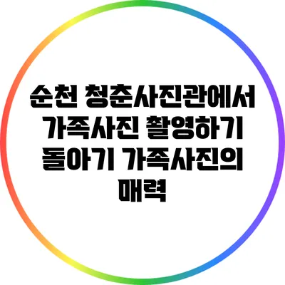 순천 청춘사진관에서 가족사진 촬영하기: 돌아기 가족사진의 매력
