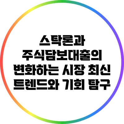 스탁론과 주식담보대출의 변화하는 시장: 최신 트렌드와 기회 탐구