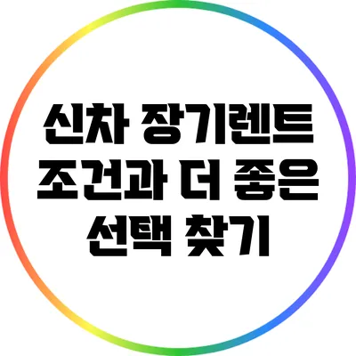 신차 장기렌트 조건과 더 좋은 선택 찾기