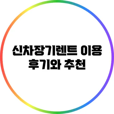 신차장기렌트 이용 후기와 추천